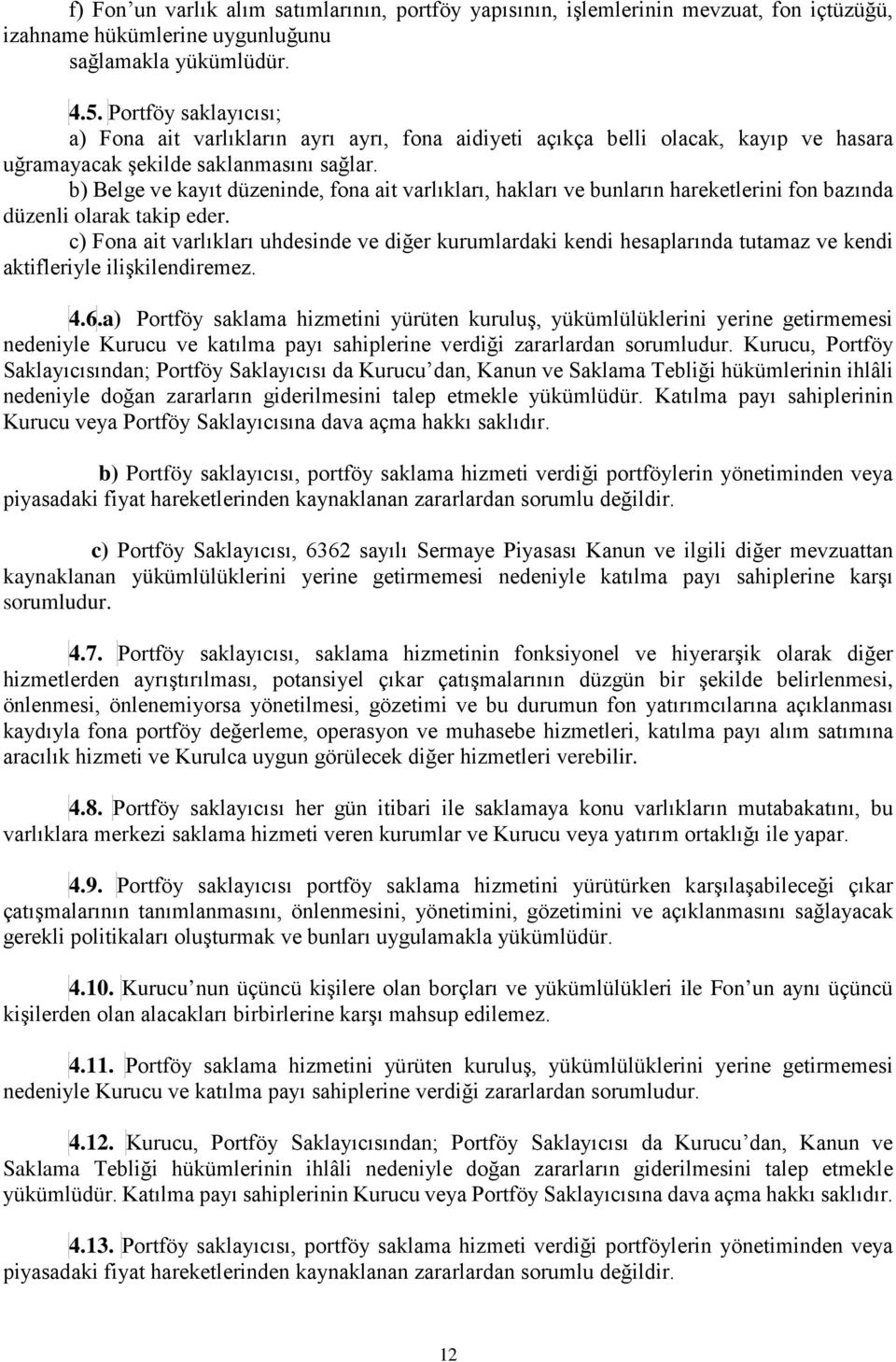 b) Belge ve kayıt düzeninde, fona ait varlıkları, hakları ve bunların hareketlerini fon bazında düzenli olarak takip eder.