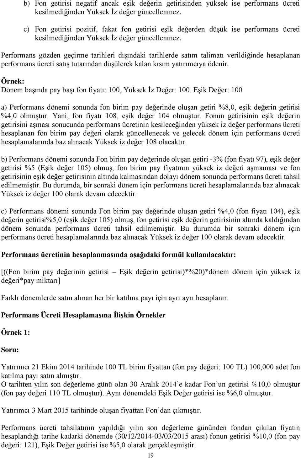 Performans gözden geçirme tarihleri dışındaki tarihlerde satım talimatı verildiğinde hesaplanan performans ücreti satış tutarından düşülerek kalan kısım yatırımcıya ödenir.