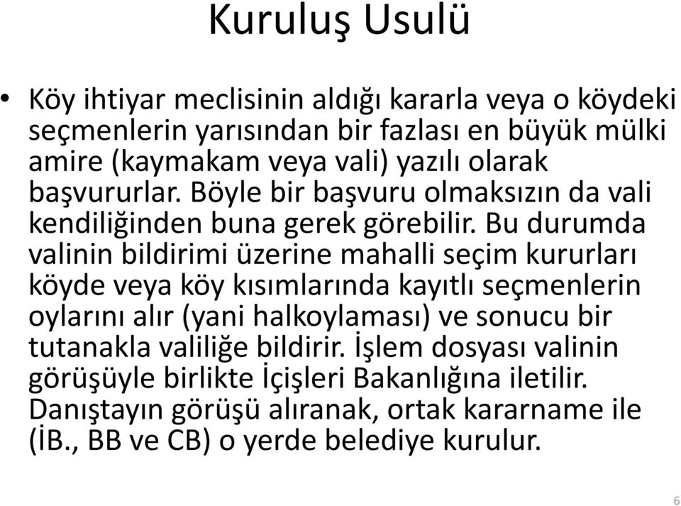 Bu durumda valinin bildirimi üzerine mahalli seçim kururları köyde veya köy kısımlarında kayıtlı seçmenlerin oylarını alır (yani halkoylaması) ve