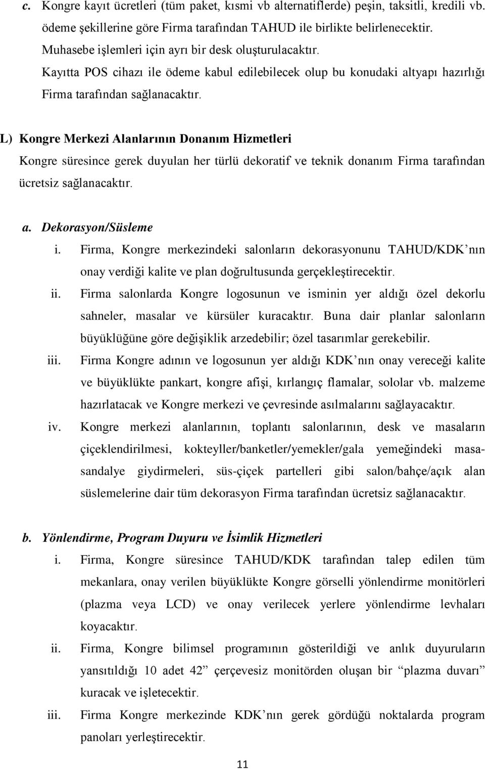 L) Kongre Merkezi Alanlarının Donanım Hizmetleri Kongre süresince gerek duyulan her türlü dekoratif ve teknik donanım Firma tarafından ücretsiz sağlanacaktır. a. Dekorasyon/Süsleme i.