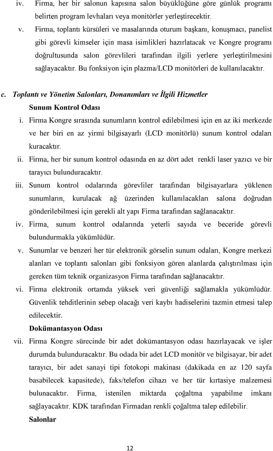 Firma, toplantı kürsüleri ve masalarında oturum başkanı, konuşmacı, panelist gibi görevli kimseler için masa isimlikleri hazırlatacak ve Kongre programı doğrultusunda salon görevlileri tarafından