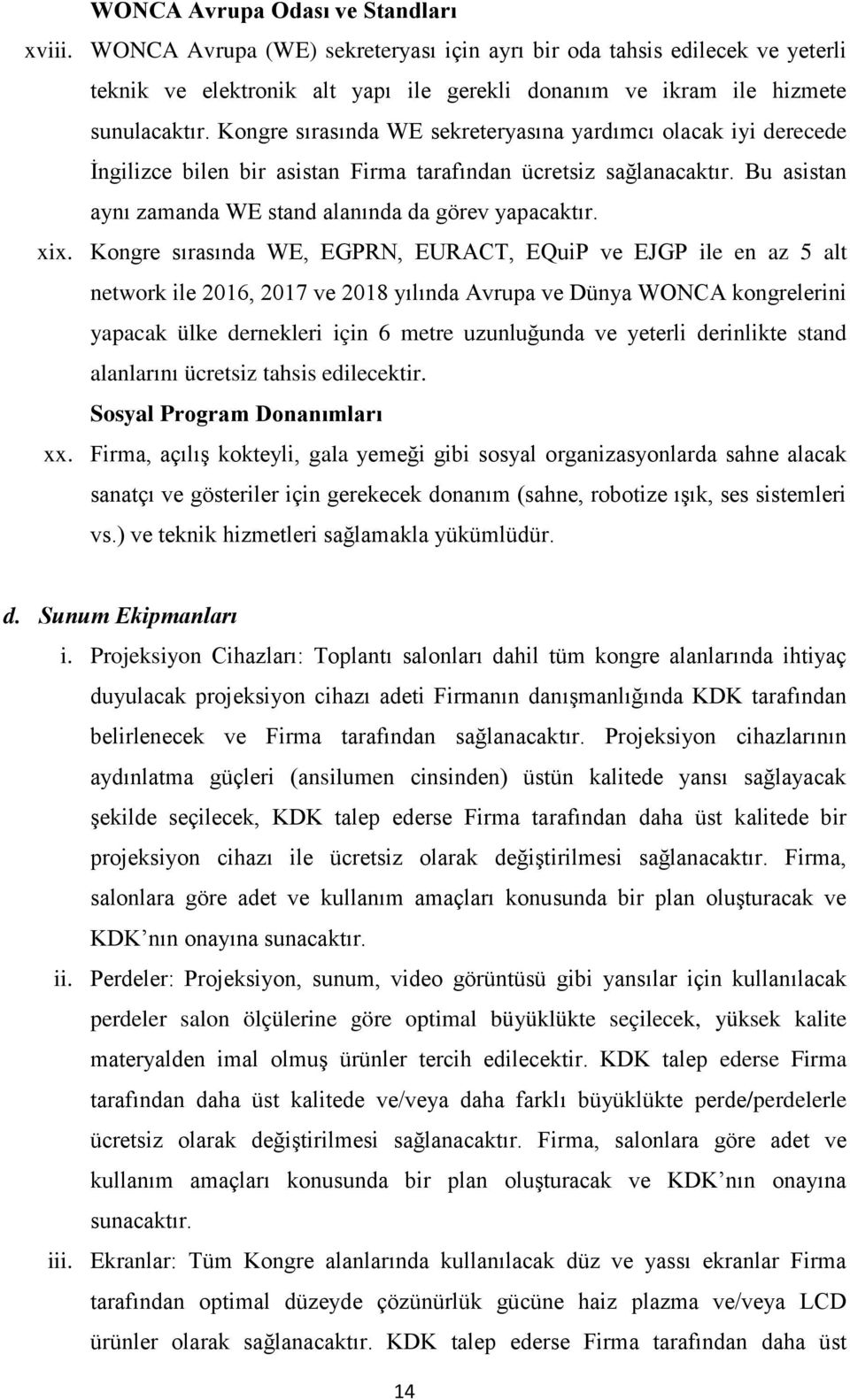 Kongre sırasında WE, EGPRN, EURACT, EQuiP ve EJGP ile en az 5 alt network ile 2016, 2017 ve 2018 yılında Avrupa ve Dünya WONCA kongrelerini yapacak ülke dernekleri için 6 metre uzunluğunda ve yeterli