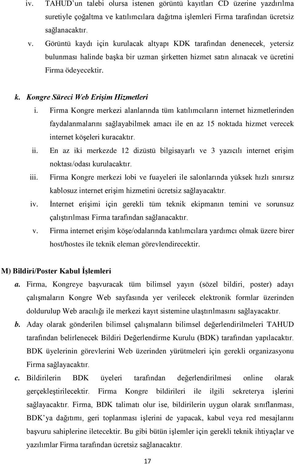 Görüntü kaydı için kurulacak altyapı KDK tarafından denenecek, yetersiz bulunması halinde başka bir uzman şirketten hizmet satın alınacak ve ücretini Firma ödeyecektir. k. Kongre Süreci Web Erişim Hizmetleri i.