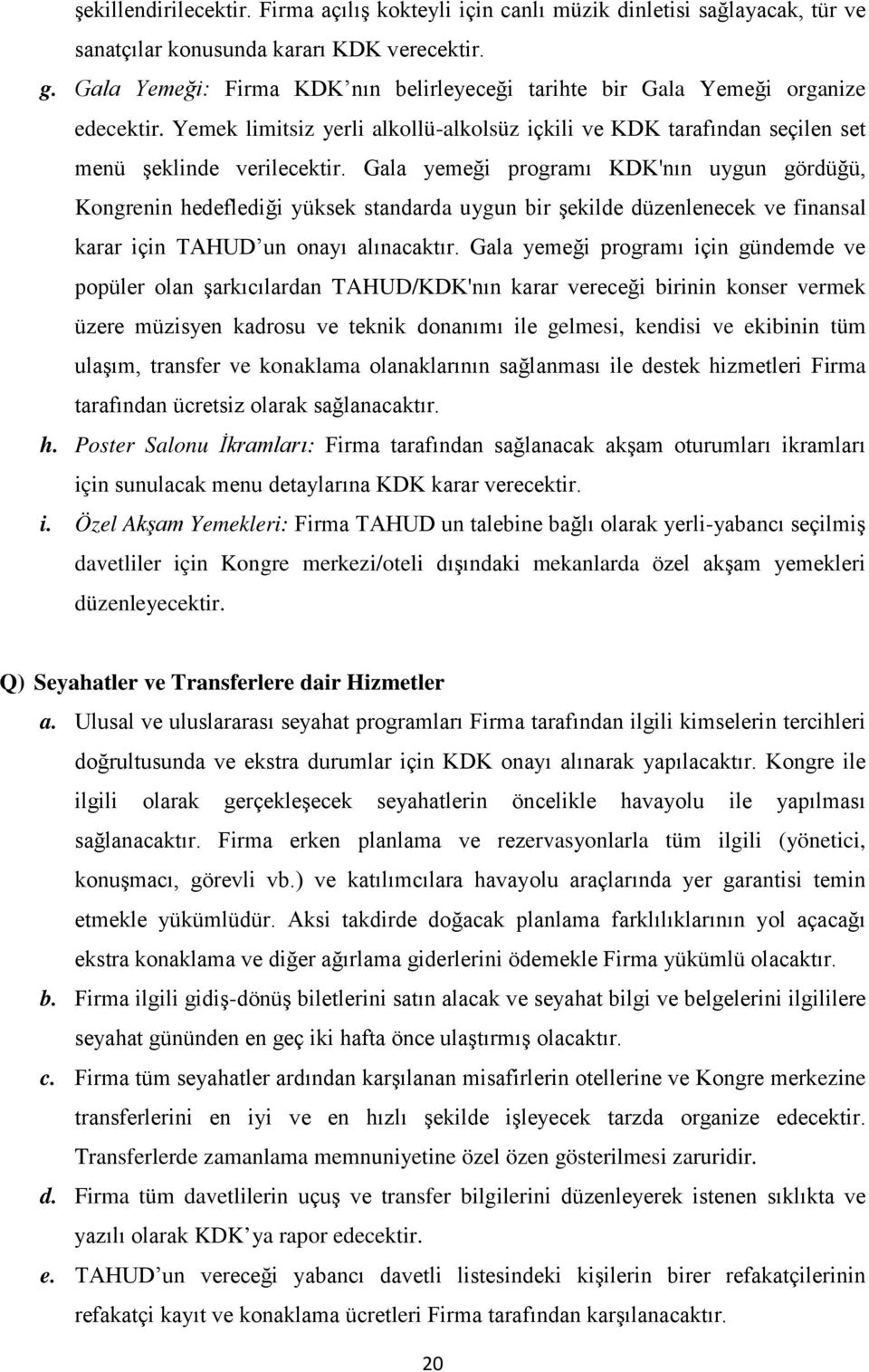 Gala yemeği programı KDK'nın uygun gördüğü, Kongrenin hedeflediği yüksek standarda uygun bir şekilde düzenlenecek ve finansal karar için TAHUD un onayı alınacaktır.