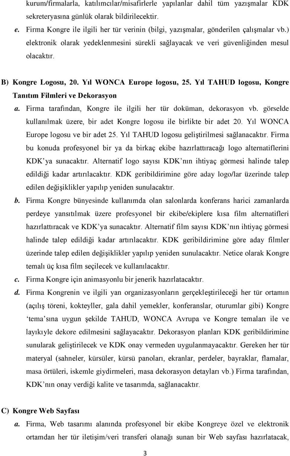 Yıl WONCA Europe logosu, 25. Yıl TAHUD logosu, Kongre Tanıtım Filmleri ve Dekorasyon a. Firma tarafından, Kongre ile ilgili her tür doküman, dekorasyon vb.