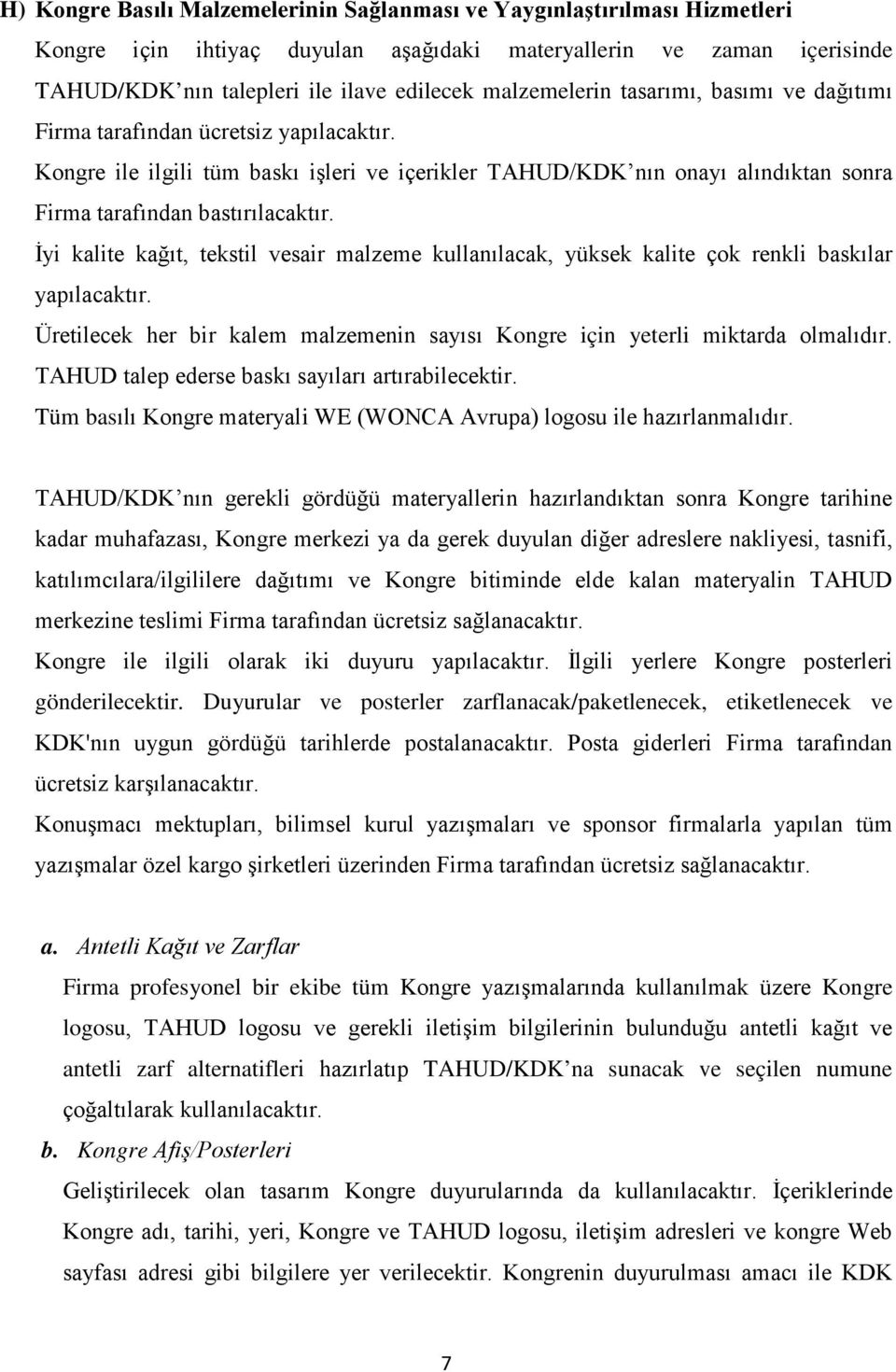 İyi kalite kağıt, tekstil vesair malzeme kullanılacak, yüksek kalite çok renkli baskılar yapılacaktır. Üretilecek her bir kalem malzemenin sayısı Kongre için yeterli miktarda olmalıdır.