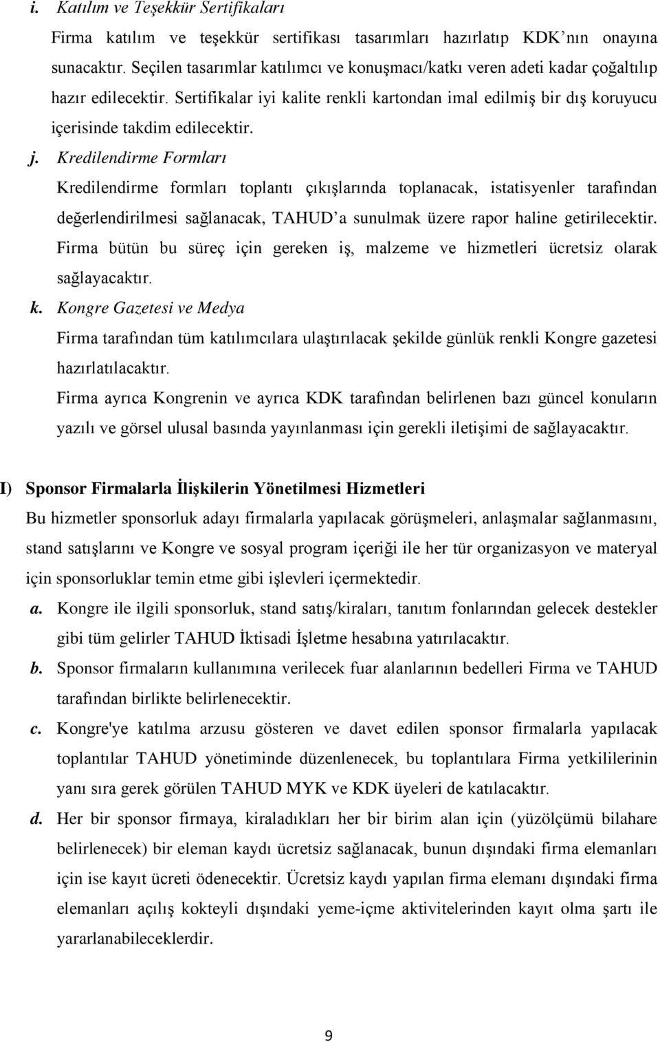 Kredilendirme Formları Kredilendirme formları toplantı çıkışlarında toplanacak, istatisyenler tarafından değerlendirilmesi sağlanacak, TAHUD a sunulmak üzere rapor haline getirilecektir.