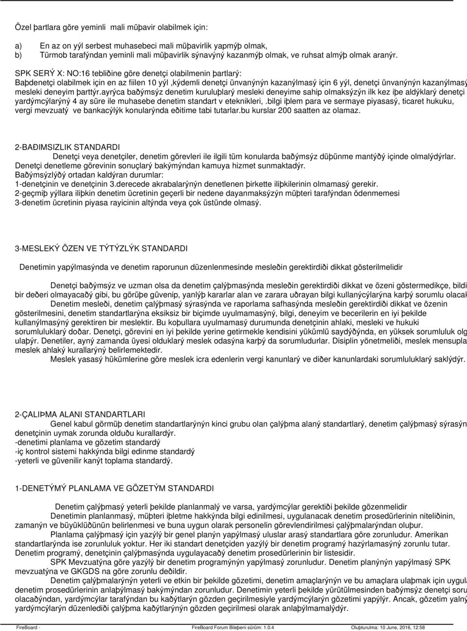 SPK SERÝ X: NO:16 tebliðine göre denetçi olabilmenin þartlarý: Baþdenetçi olabilmek için en az fiilen 10 yýl,kýdemli denetçi ünvanýnýn kazanýlmasý için 6 yýl, denetçi ünvanýnýn kazanýlmasý mesleki