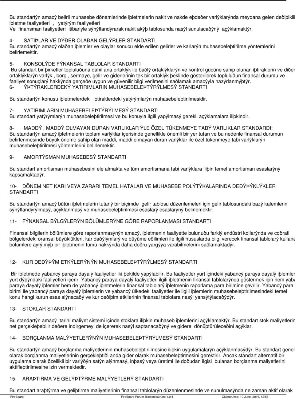 4- SATIÞLAR VE DÝÐER OLAÐAN GELÝRLER STANDARTI Bu standartýn amacý olaðan iþlemler ve olaylar sonucu elde edilen gelirler ve karlarýn muhasebeleþtirilme yöntemlerini belirlemektir.