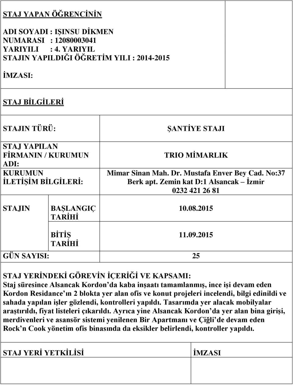 Mustafa Enver Bey Cad. No:37 Berk apt. Zemin kat D:1 Alsancak Ġzmir 0232 421 26 81 STAJIN BAġLANGIÇ TARĠHĠ 10.08.2015 BĠTĠġ TARĠHĠ 11.09.