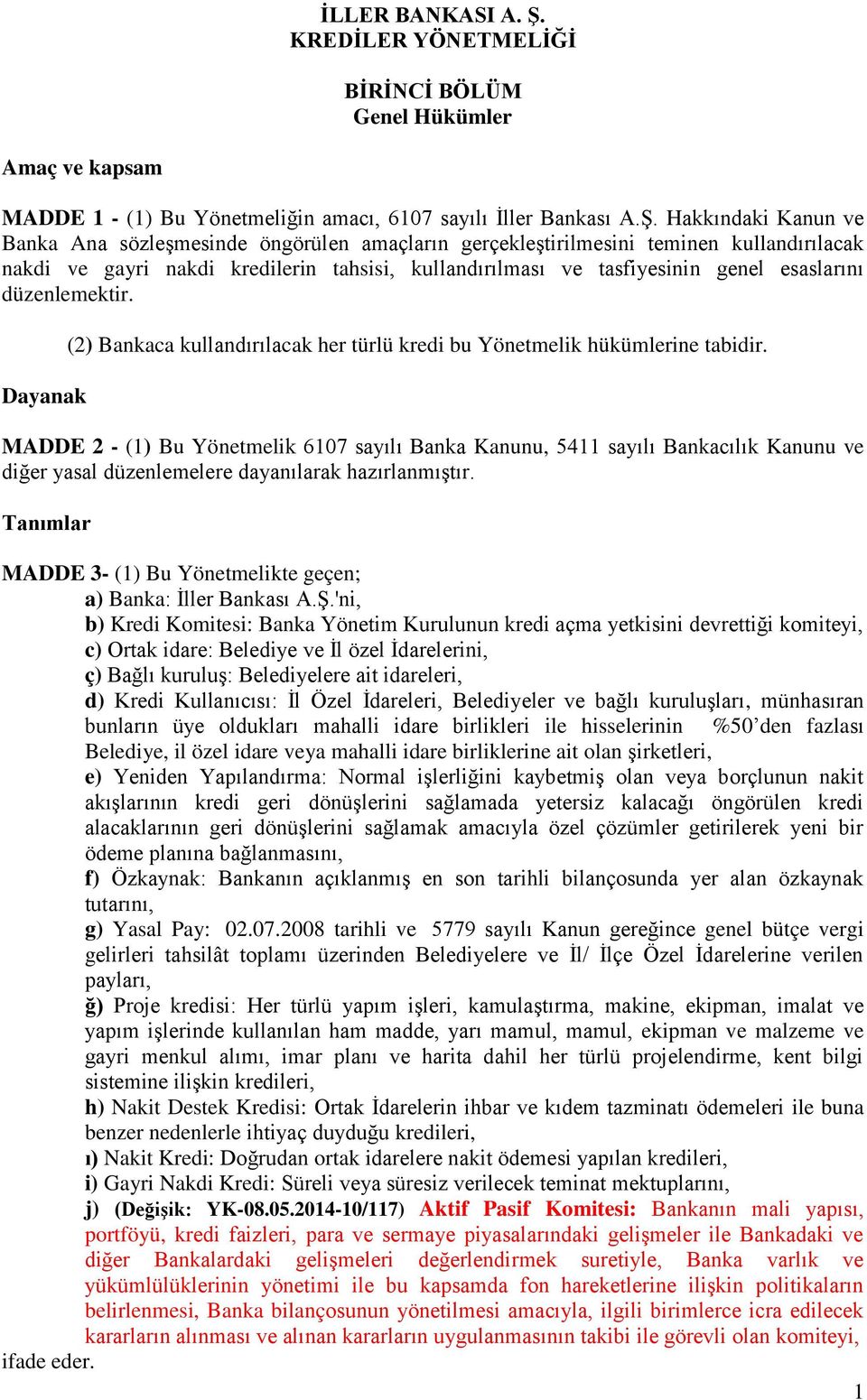 düzenlemektir. Dayanak (2) Bankaca kullandırılacak her türlü kredi bu Yönetmelik hükümlerine tabidir.