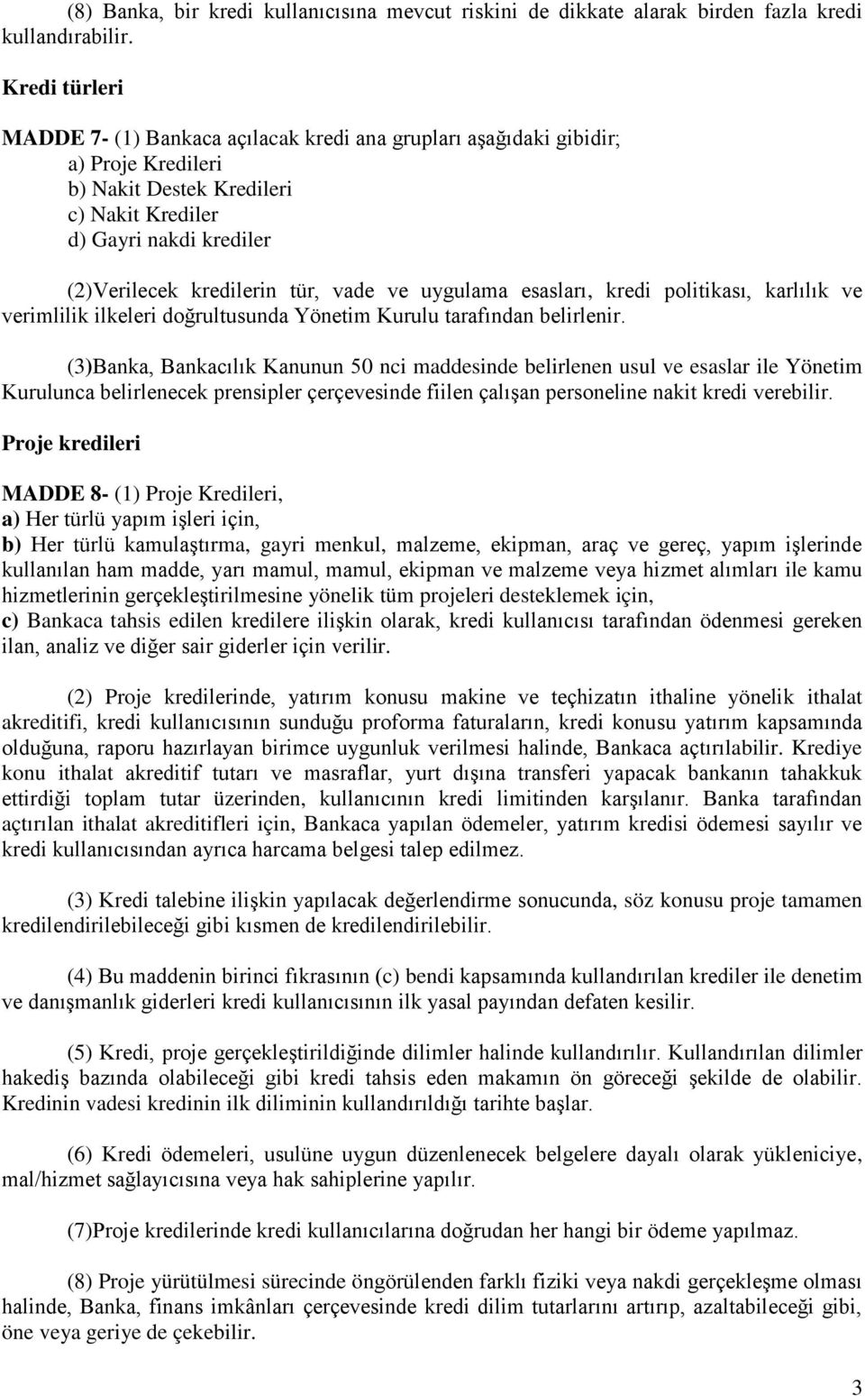 vade ve uygulama esasları, kredi politikası, karlılık ve verimlilik ilkeleri doğrultusunda Yönetim Kurulu tarafından belirlenir.