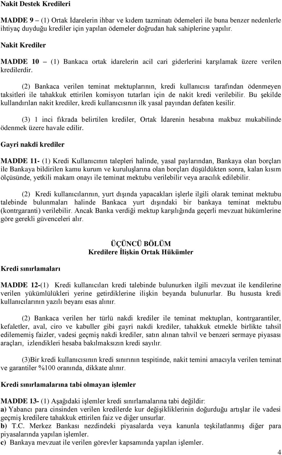 (2) Bankaca verilen teminat mektuplarının, kredi kullanıcısı tarafından ödenmeyen taksitleri ile tahakkuk ettirilen komisyon tutarları için de nakit kredi verilebilir.