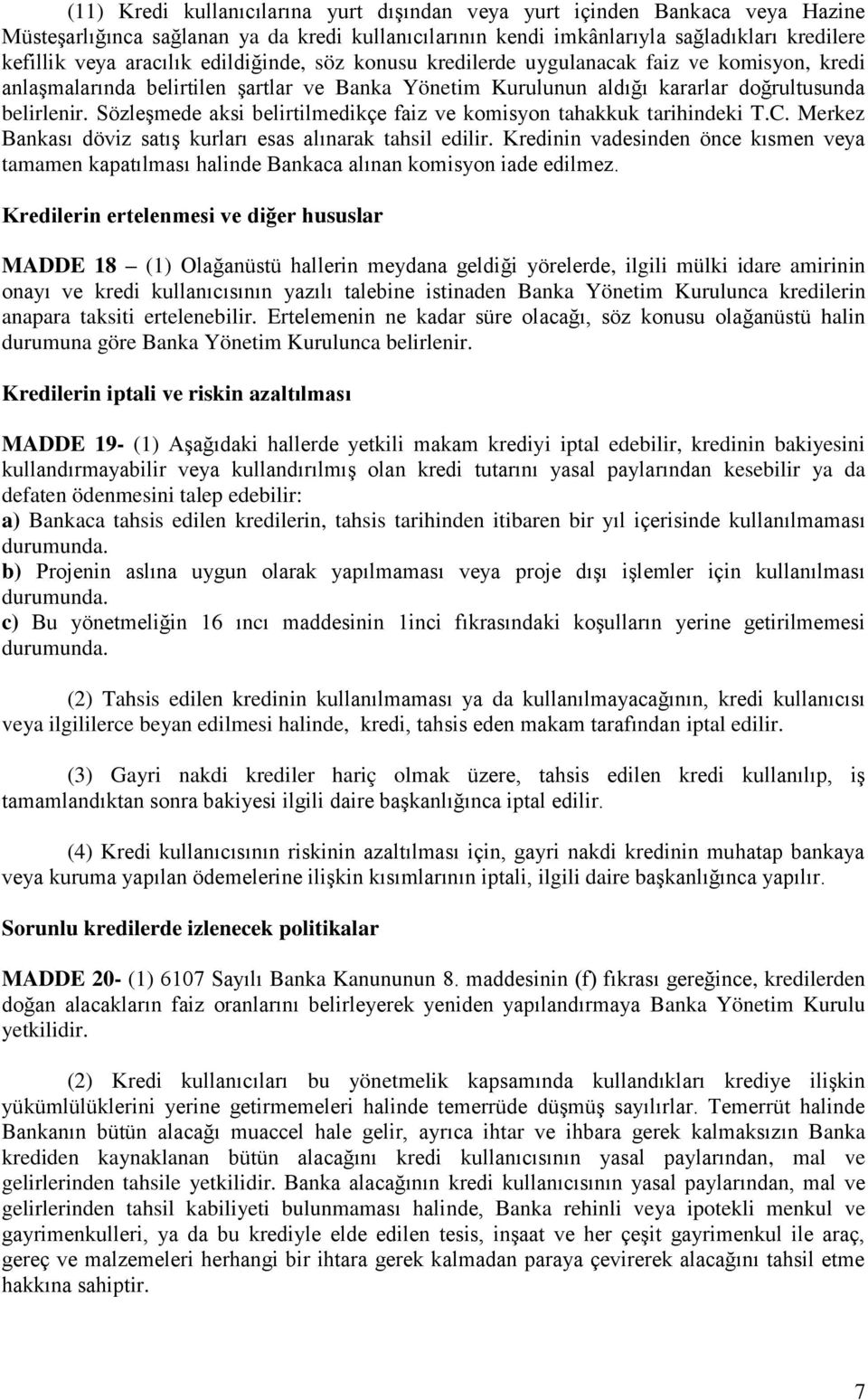 Sözleşmede aksi belirtilmedikçe faiz ve komisyon tahakkuk tarihindeki T.C. Merkez Bankası döviz satış kurları esas alınarak tahsil edilir.