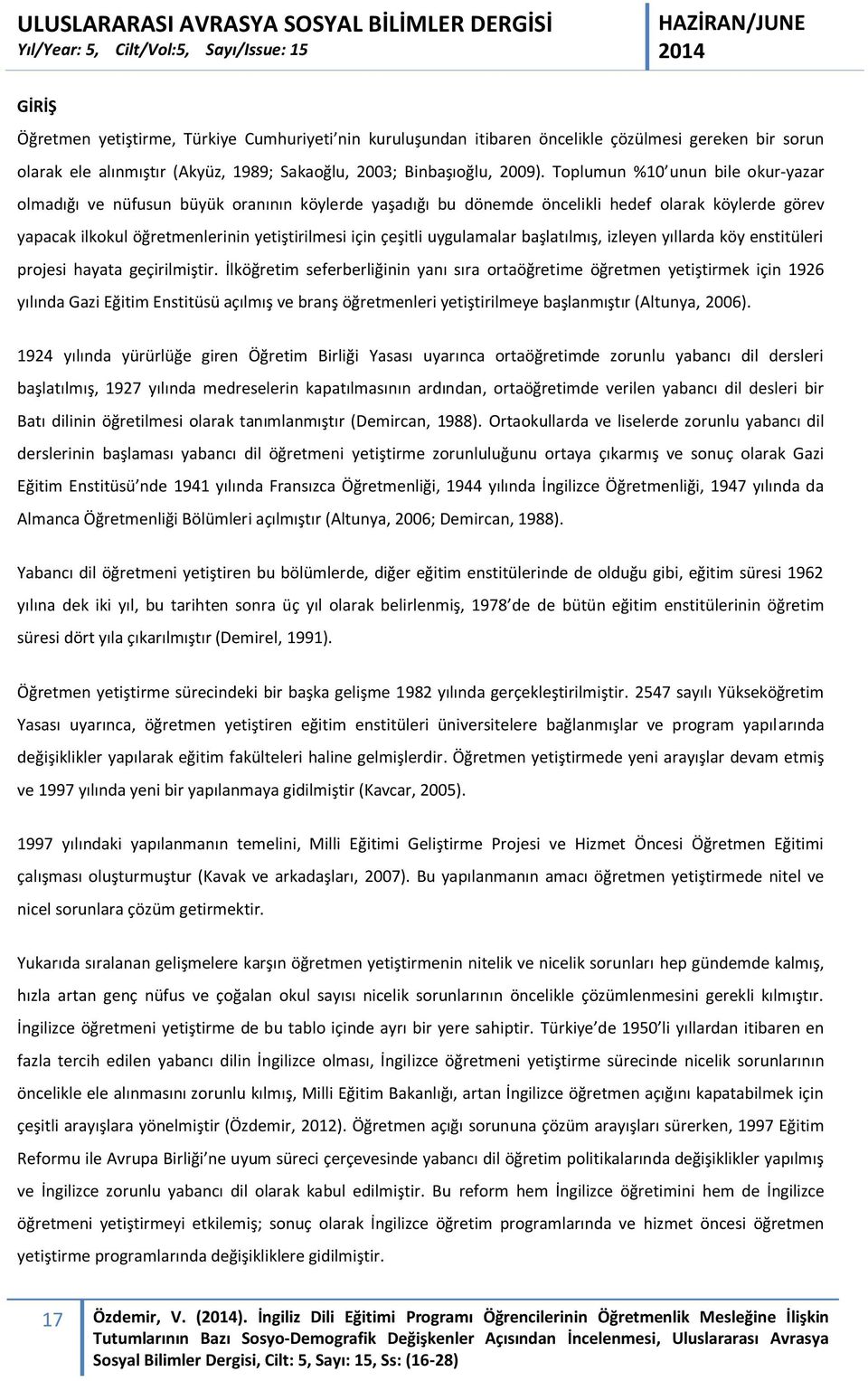 uygulamalar başlatılmış, izleyen yıllarda köy enstitüleri projesi hayata geçirilmiştir.