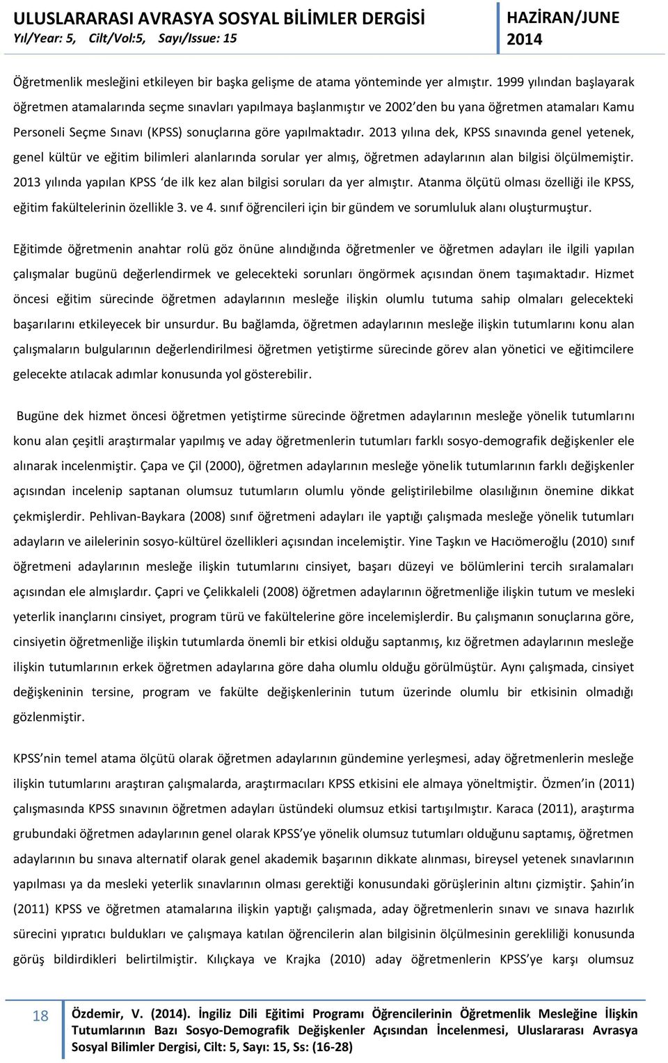 2013 yılına dek, KPSS sınavında genel yetenek, genel kültür ve eğitim bilimleri alanlarında sorular yer almış, öğretmen adaylarının alan bilgisi ölçülmemiştir.