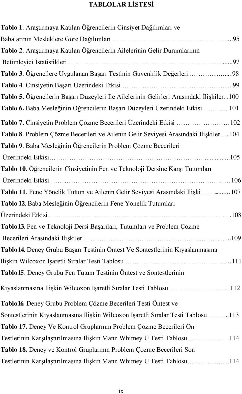 Cinsiyetin Başarı Üzerindeki Etkisi...99 Tablo 5. Öğrencilerin Başarı Düzeyleri İle Ailelerinin Gelirleri Arasındaki İlişkiler...100 Tablo 6.