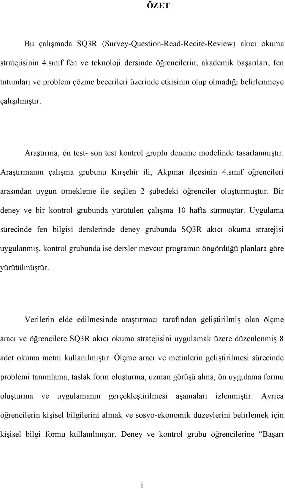 Araştırma, ön test- son test kontrol gruplu deneme modelinde tasarlanmıştır. Araştırmanın çalışma grubunu Kırşehir ili, Akpınar ilçesinin 4.