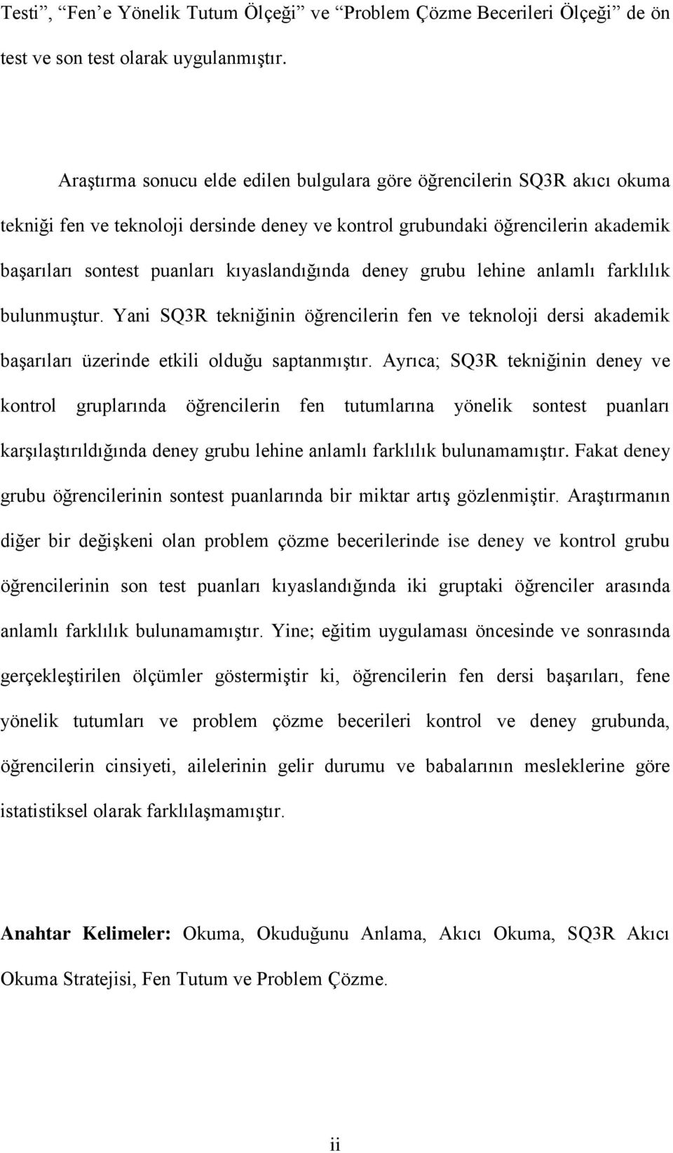 kıyaslandığında deney grubu lehine anlamlı farklılık bulunmuştur. Yani SQ3R tekniğinin öğrencilerin fen ve teknoloji dersi akademik başarıları üzerinde etkili olduğu saptanmıştır.