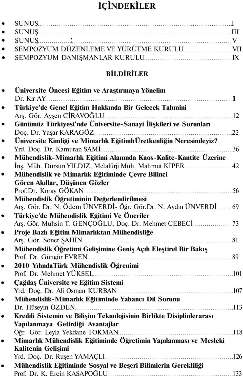 Yaşar KARAGÖZ 22 Üniversite Kimliği ve Mimarlık EğitimhÜretkenliğin Neresindeyiz? Yrd. Doç. Dr. Kamuran SAMİ 36 Mühendislik-Mimarlık Eğitimi Alanında Kaos-Kalite-Kantite Üzerine İnş. Müh. Dursun YILDIZ, Metalürji Müh.