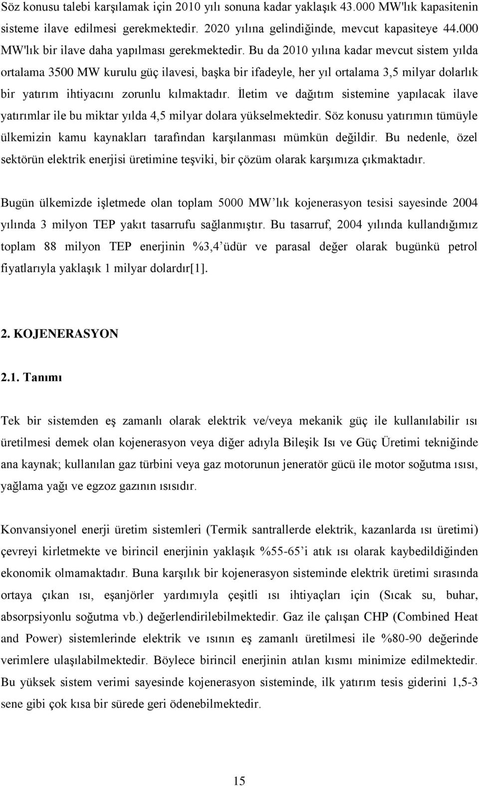 Bu da 2010 yılına kadar mevcut sistem yılda ortalama 500 MW kurulu güç ilavesi, başka bir ifadeyle, her yıl ortalama,5 milyar dolarlık bir yatırım ihtiyacını zorunlu kılmaktadır.