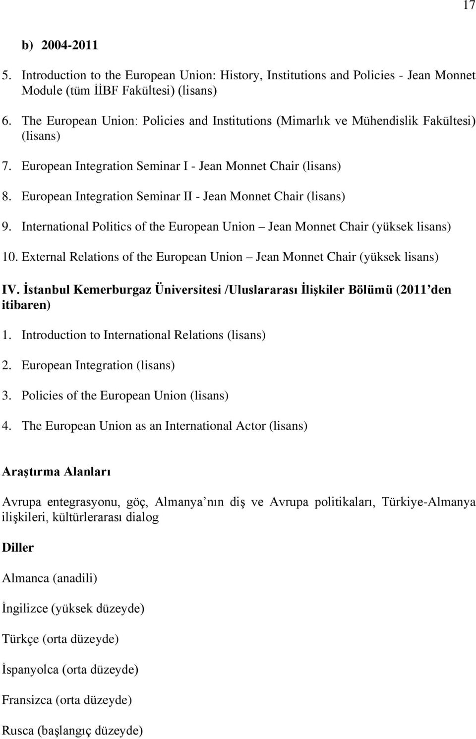 European Integration Seminar II - Jean Monnet Chair (lisans) 9. International Politics of the European Union Jean Monnet Chair (yüksek lisans) 10.