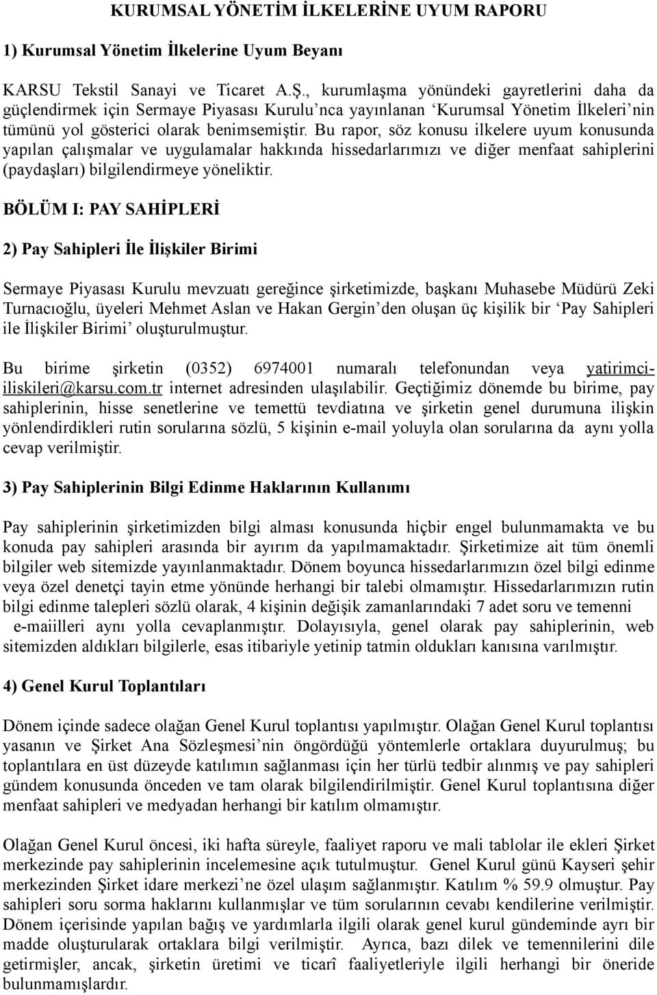 Bu rapor, söz konusu ilkelere uyum konusunda yapılan çalışmalar ve uygulamalar hakkında hissedarlarımızı ve diğer menfaat sahiplerini (paydaşları) bilgilendirmeye yöneliktir.