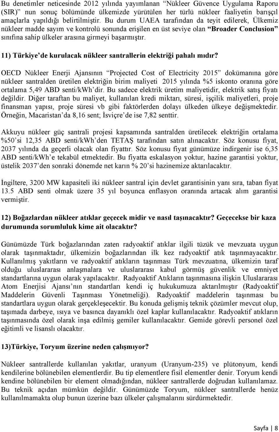 Bu durum UAEA tarafından da teyit edilerek, Ülkemiz nükleer madde sayım ve kontrolü sonunda erişilen en üst seviye olan Broader Conclusion sınıfına sahip ülkeler arasına girmeyi başarmıştır.