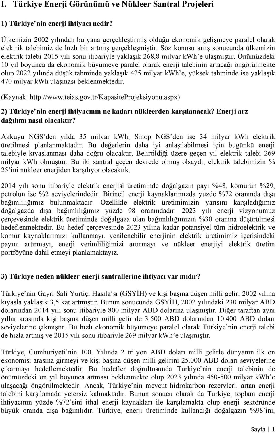 Söz konusu artış sonucunda ülkemizin elektrik talebi 2015 yılı sonu itibariyle yaklaşık 268,8 milyar kwh e ulaşmıştır.