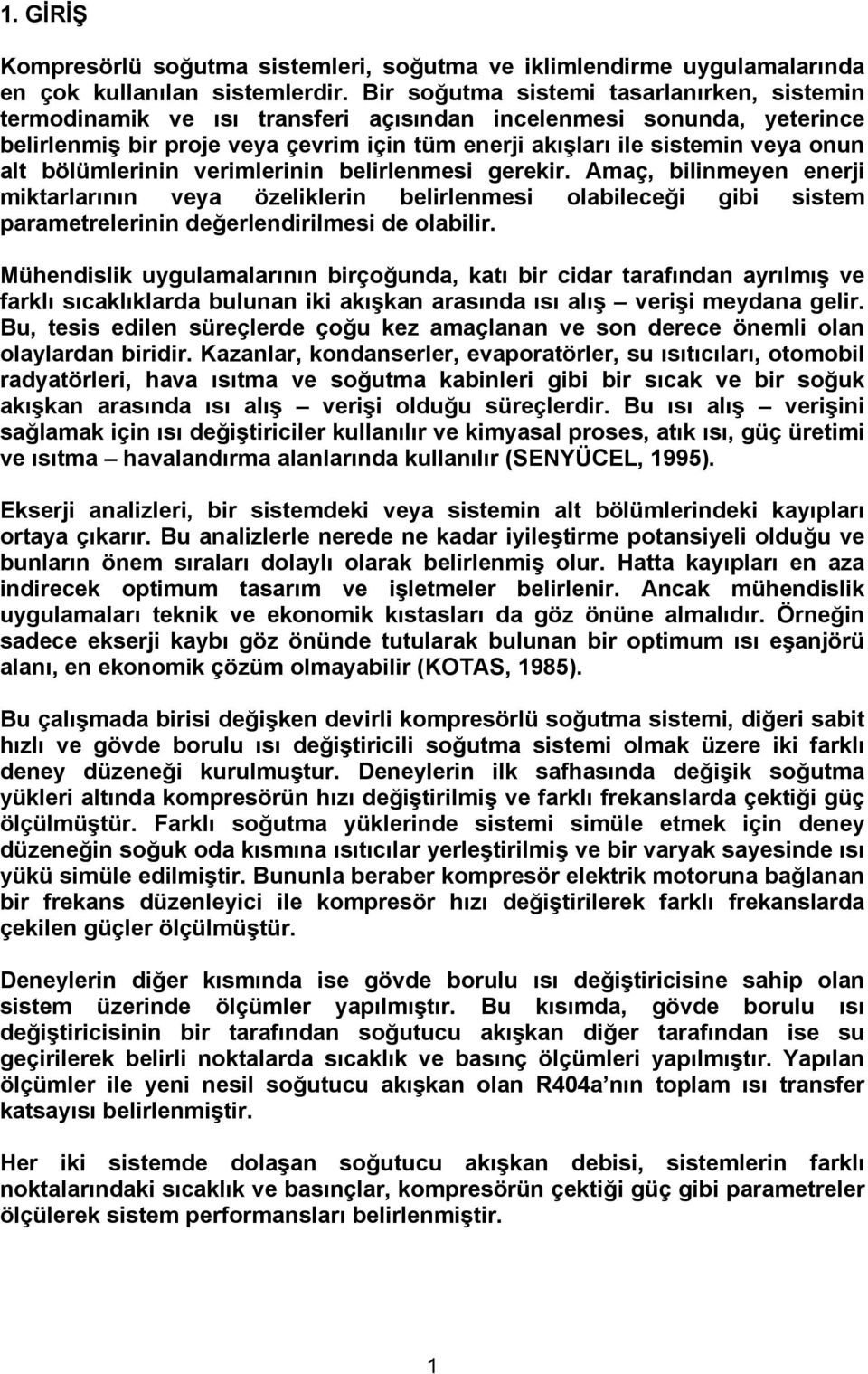 alt bölümlerinin verimlerinin belirlenmesi gerekir. Amaç, bilinmeyen enerji miktarlarının veya özeliklerin belirlenmesi olabileceği gibi sistem parametrelerinin değerlendirilmesi de olabilir.