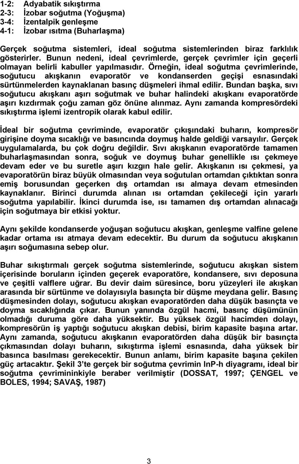 Örneğin, ideal soğutma çevrimlerinde, soğutucu akışkanın evaporatör ve kondanserden geçişi esnasındaki sürtünmelerden kaynaklanan basınç düşmeleri ihmal edilir.