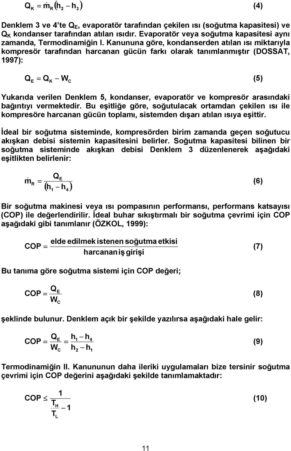 Kanununa göre, kondanserden atılan ısı miktarıyla kompresör tarafından harcanan gücün farkı olarak tanımlanmıştır (DOSSAT, 1997): Q E = Q W (5) K C Yukarıda verilen Denklem 5, kondanser, evaporatör