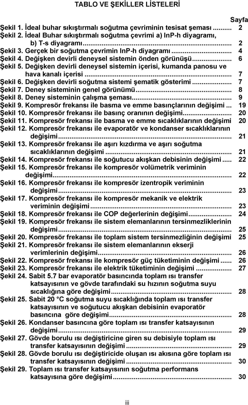 Değişken devirli deneysel sistemin içerisi, kumanda panosu ve hava kanalı içerisi... 7 Şekil 6. Değişken devirli soğutma sistemi şematik gösterimi... 7 Şekil 7. Deney sisteminin genel görünümü.