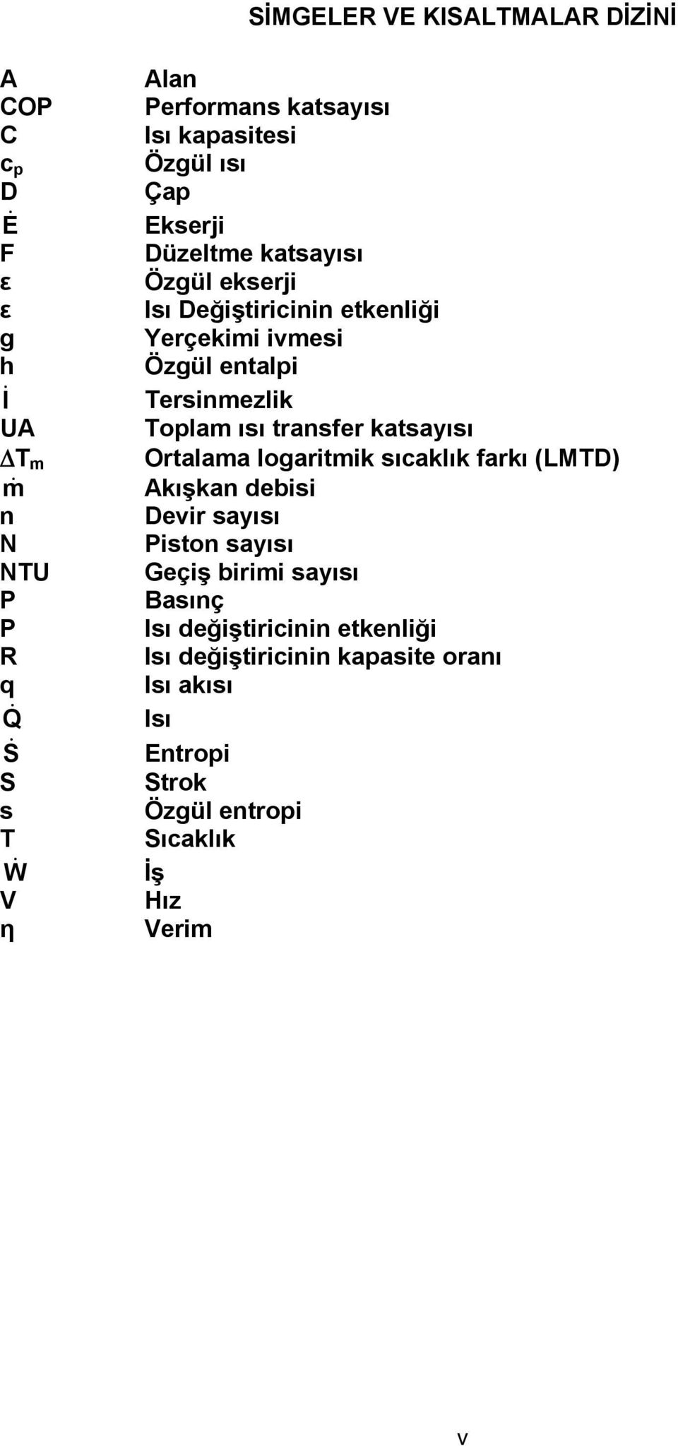 Tersinmezlik Toplam ısı transfer katsayısı Ortalama logaritmik sıcaklık farkı (LMTD) Akışkan debisi Devir sayısı Piston sayısı Geçiş