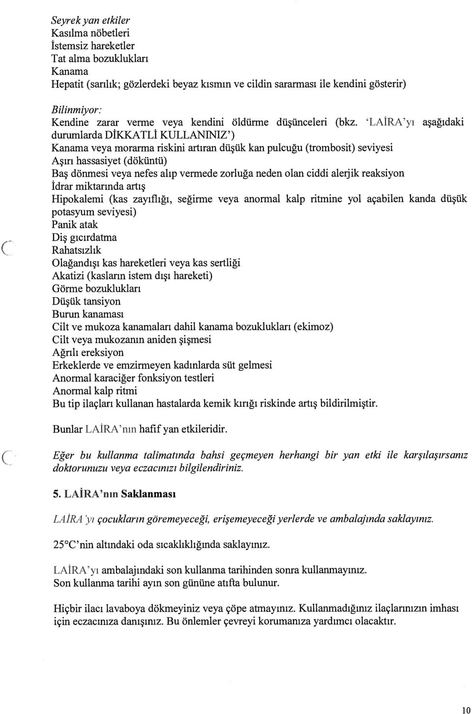 LAIRA yı aşağıdaki durumlarda DİKKATLİ KULLANİNIZ ) Kanama veya morarma riskini artıran düşük kan pulcuğu (trombosit) seviyesi Aşın hassasiyet (döküntü) Baş dönmesi veya nefes alıp vermede zorluğa