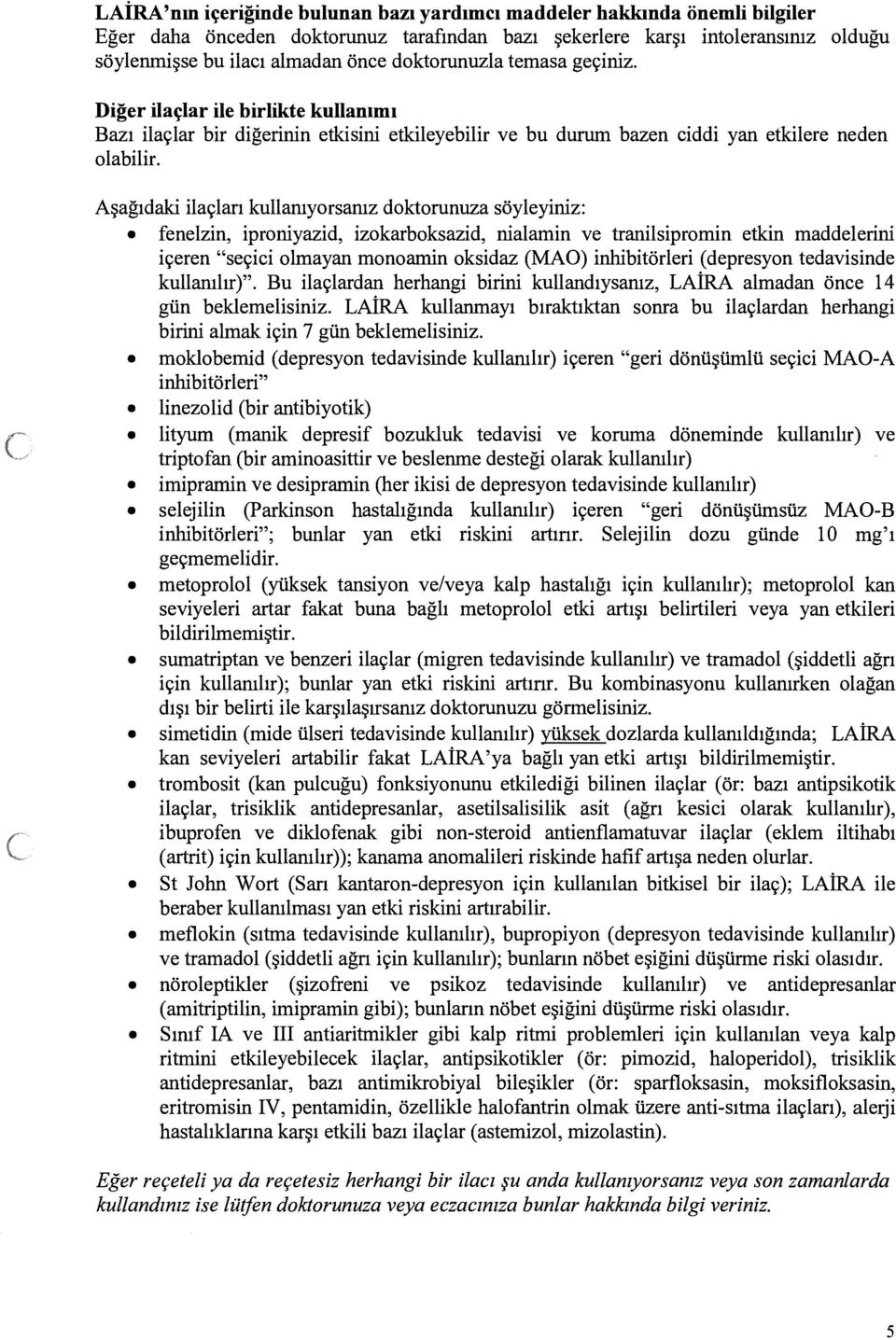 Aşağıdaki ilaçları kullamyorsamz doktorunuza söyleyiniz: feneizin, iproniyazid, izokarboksazid, nialamin ve tranilsipromin etldn maddelerini içeren seçici olmayan monoamin oksidaz (MAO) inbibitörleri