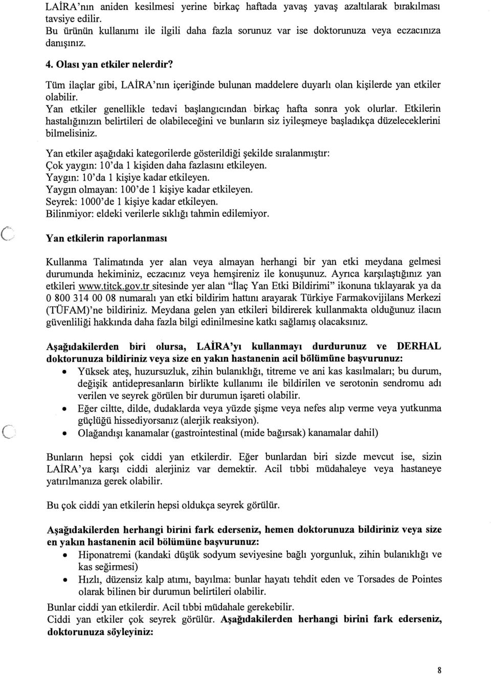 Yan etkiler genellikle tedavi başlangıcından birkaç hafta sonra yok olurlar. Etkilerin hastalığımzın belirtileri de olabileceğini ve bunların siz iyileşmeye başladıkça düzeleceklerini bilmelisiniz.