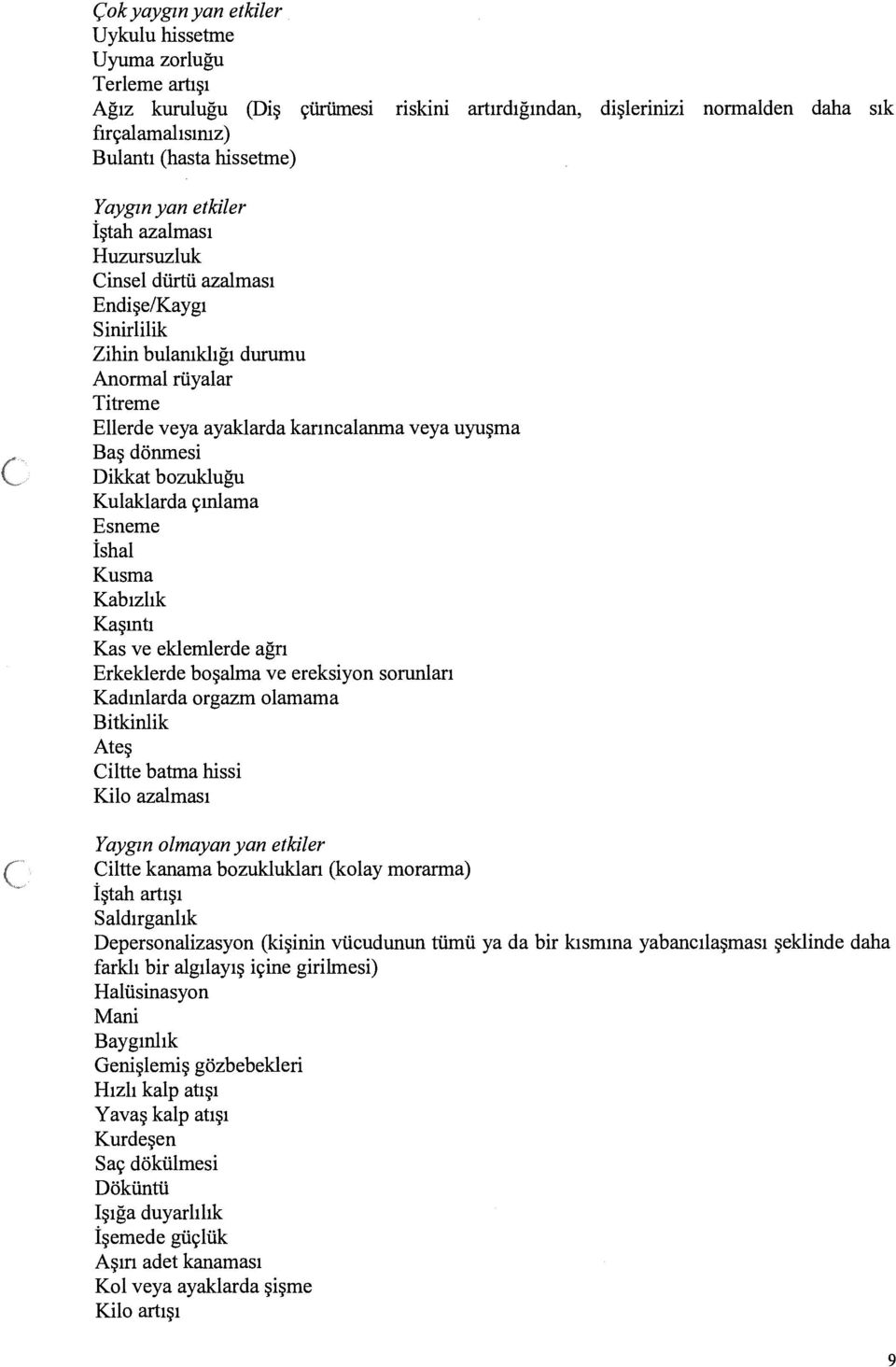 bozulduğu Kulaklarda çmlama Esneme İshal Kusma Kabızlık Kaşmtı Kas ve eklemlerde ağrı Erkeklerde boşalma ve ereksiyon sorunları Kadmlarda orgazm olamama Bitkinlik Ateş Ciltte batma hissi Kilo