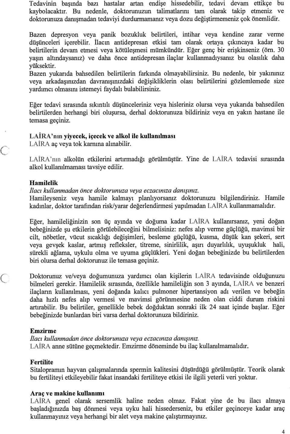 Bazen depresyon veya panik bozukluk belirtileri, intihar veya kendine zarar verme düşünceleri içerebilir.