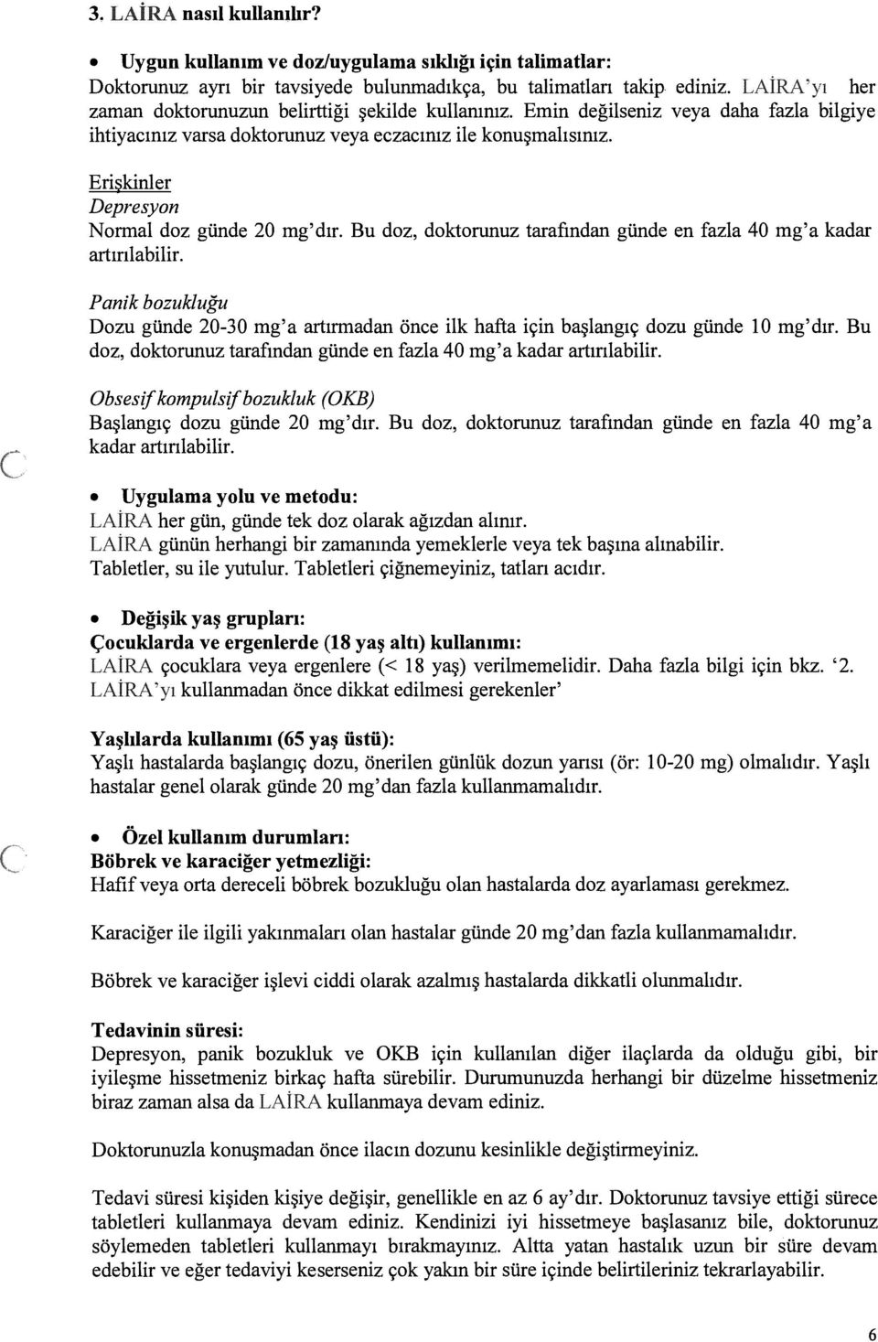 Erişkinler Depresyon Normal doz günde 20 mg dır. Bu doz, doktorunuz taraflndan günde en fazla 40 mg a kadar artırılabilir.