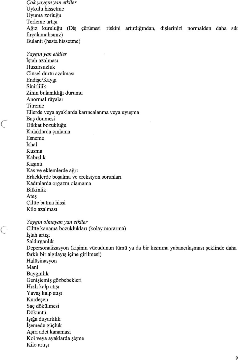 bozukluğu Kulaklarda çınlama Esneme İshal Kusma Kabızlık Kaşıntı Kas ve eklemlerde ağrı Erkeklerde boşalma ve ereksiyon sorunları Kadınlarda orgazm olamama Bitkinlik Ateş Ciitte batma hissi Kilo