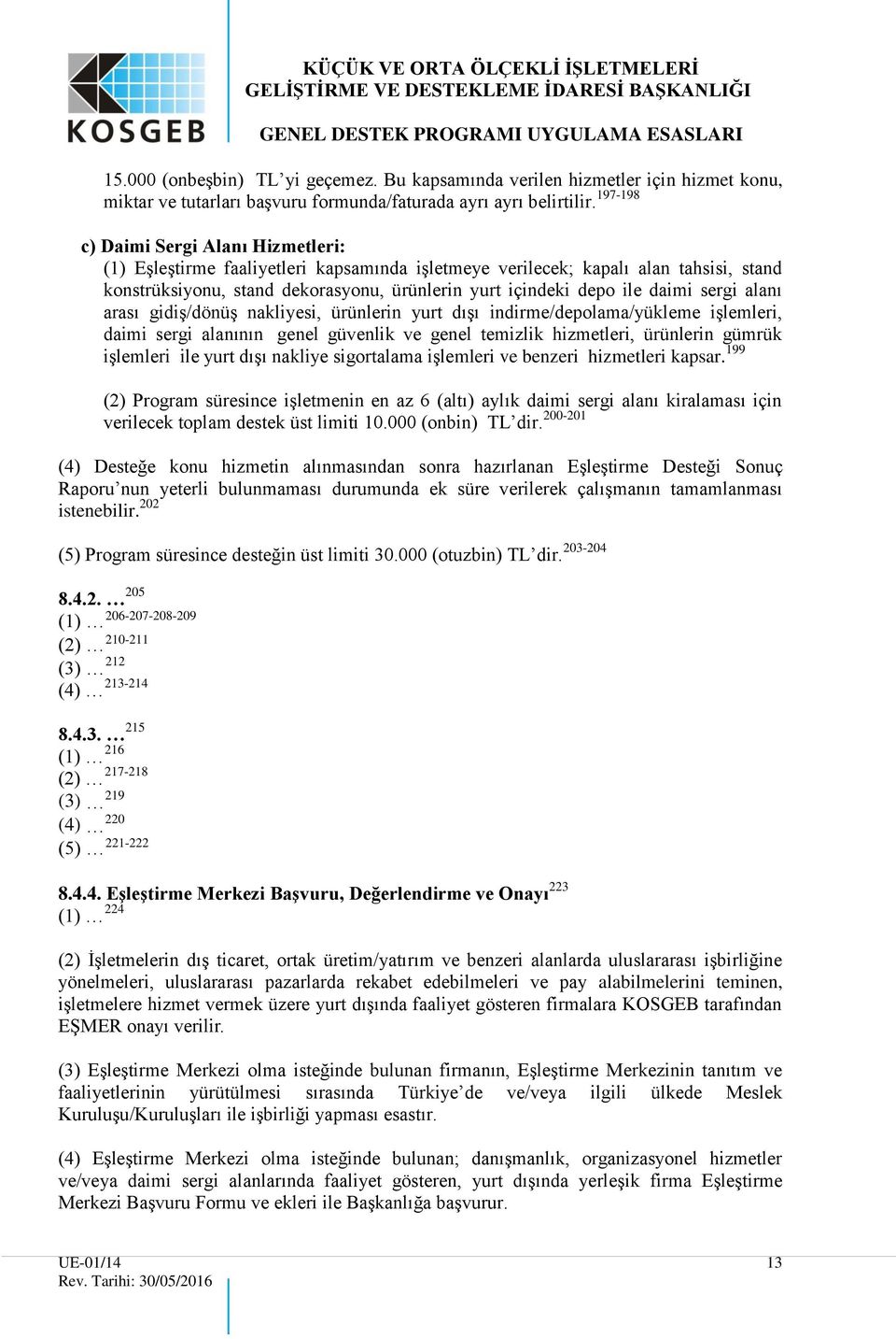 daimi sergi alanı arası gidiş/dönüş nakliyesi, ürünlerin yurt dışı indirme/depolama/yükleme işlemleri, daimi sergi alanının genel güvenlik ve genel temizlik hizmetleri, ürünlerin gümrük işlemleri ile