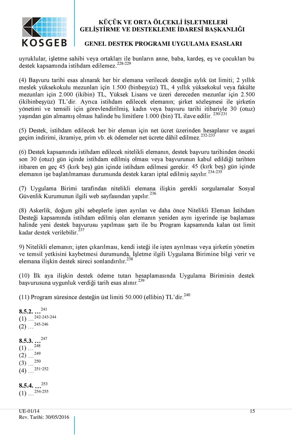 500 (binbeşyüz) TL, 4 yıllık yüksekokul veya fakülte mezunları için 2.000 (ikibin) TL, Yüksek Lisans ve üzeri dereceden mezunlar için 2.500 (ikibinbeşyüz) TL dir.