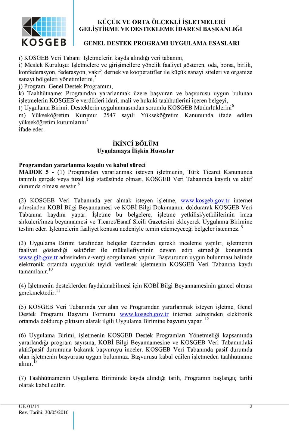 uygun bulunan işletmelerin KOSGEB e verdikleri idari, mali ve hukuki taahhütlerini içeren belgeyi, l) Uygulama Birimi: Desteklerin uygulanmasından sorumlu KOSGEB Müdürlüklerini 6 m) Yükseköğretim