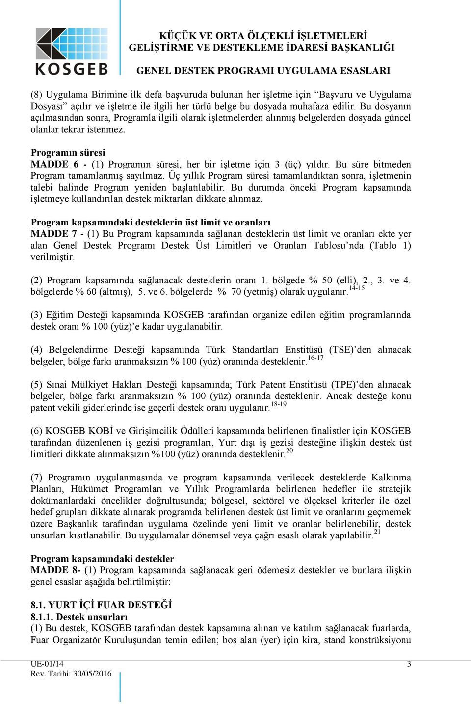 Programın süresi MADDE 6 - (1) Programın süresi, her bir işletme için 3 (üç) yıldır. Bu süre bitmeden Program tamamlanmış sayılmaz.