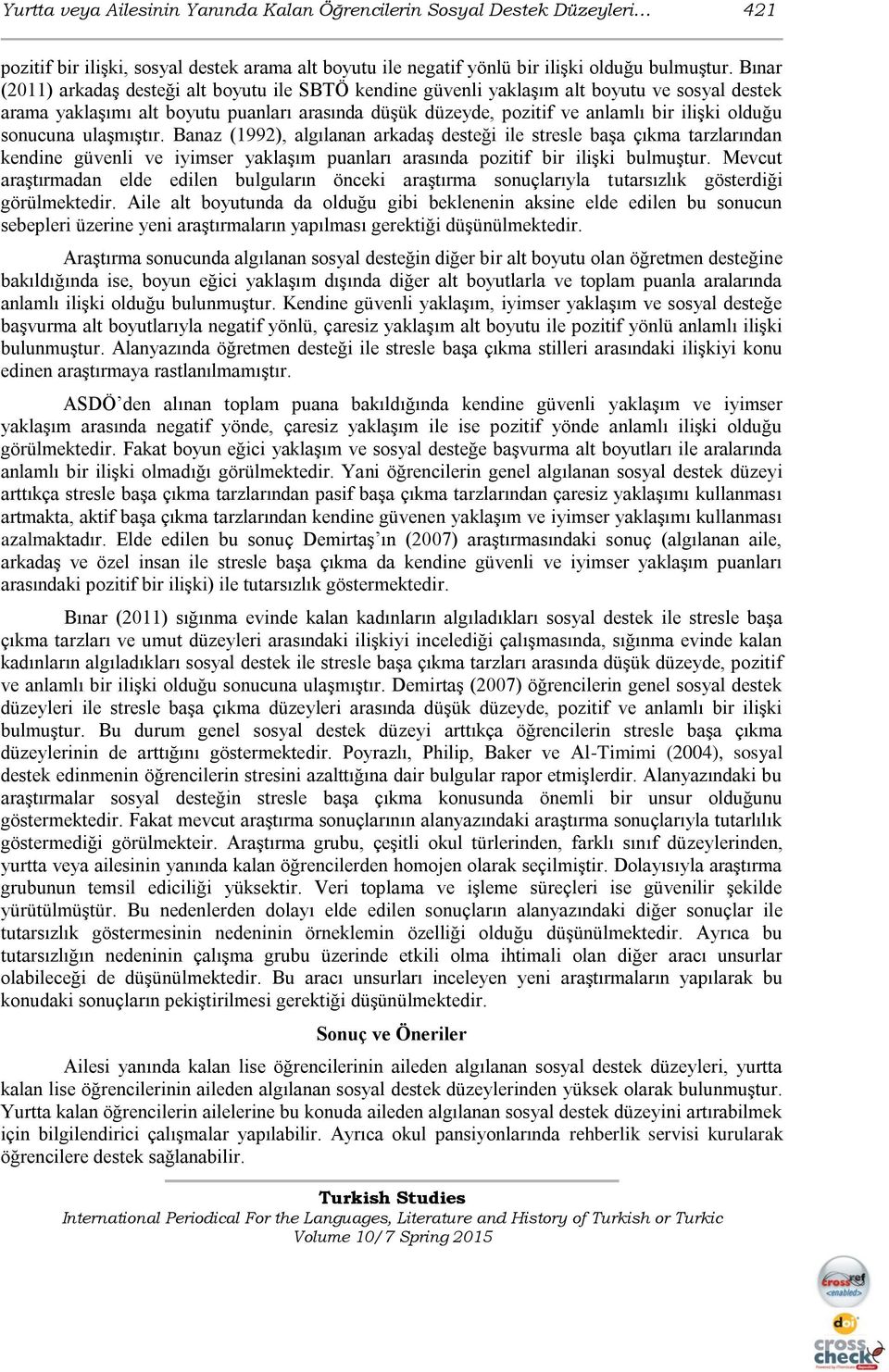 sonucuna ulaşmıştır. Banaz (1992), algılanan arkadaş desteği ile stresle başa çıkma tarzlarından kendine güvenli ve iyimser yaklaşım puanları arasında pozitif bir ilişki bulmuştur.