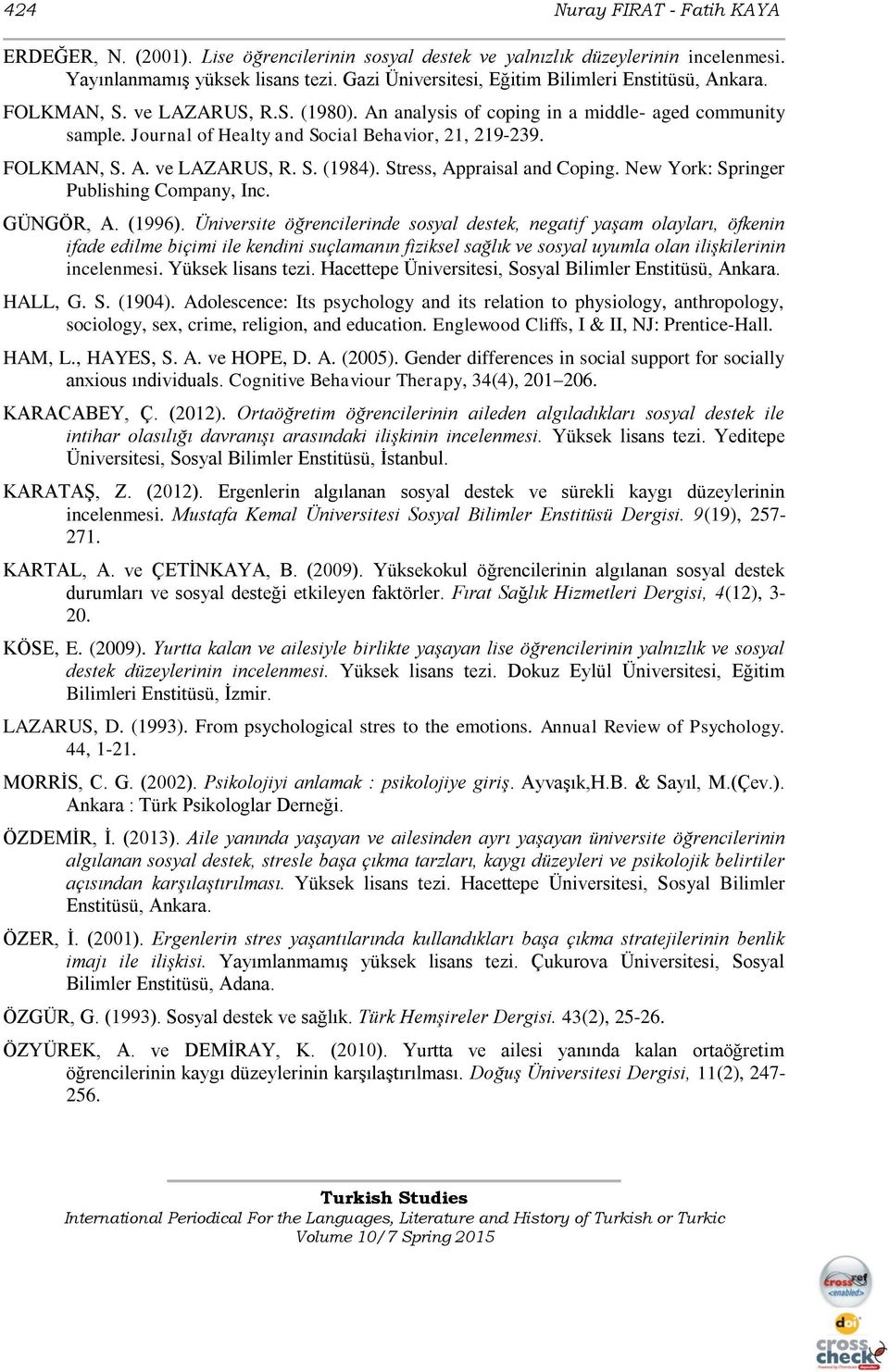 Journal of Healty and Social Behavior, 21, 219-239. FOLKMAN, S. A. ve LAZARUS, R. S. (1984). Stress, Appraisal and Coping. New York: Springer Publishing Company, Inc. GÜNGÖR, A. (1996).