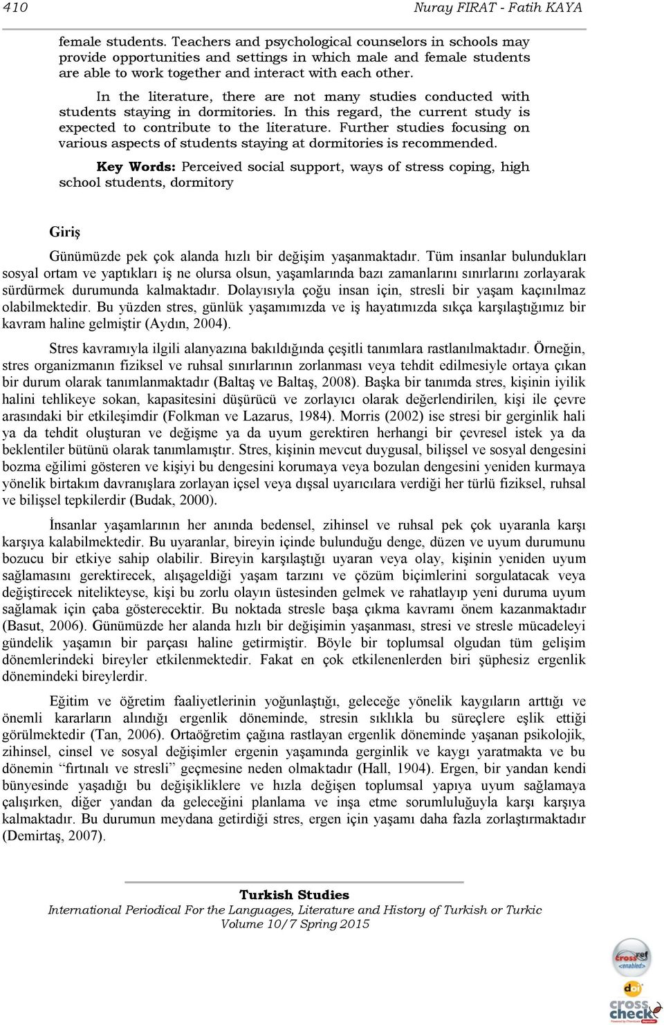 In the literature, there are not many studies conducted with students staying in dormitories. In this regard, the current study is expected to contribute to the literature.