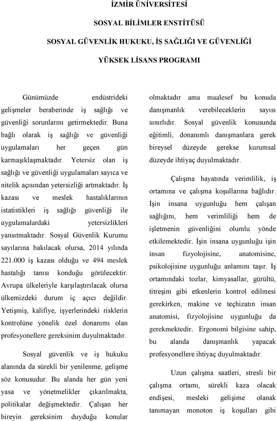 Yetersiz olan iş sağlığı ve güvenliği uygulamaları sayıca ve nitelik açısından yetersizliği artmaktadır.