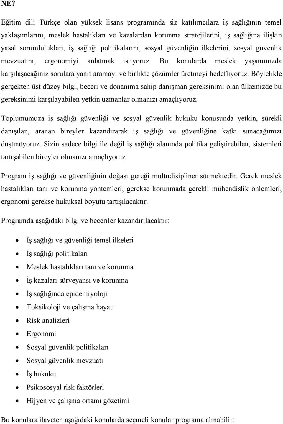 Bu konularda meslek yaşamınızda karşılaşacağınız sorulara yanıt aramayı ve birlikte çözümler üretmeyi hedefliyoruz.